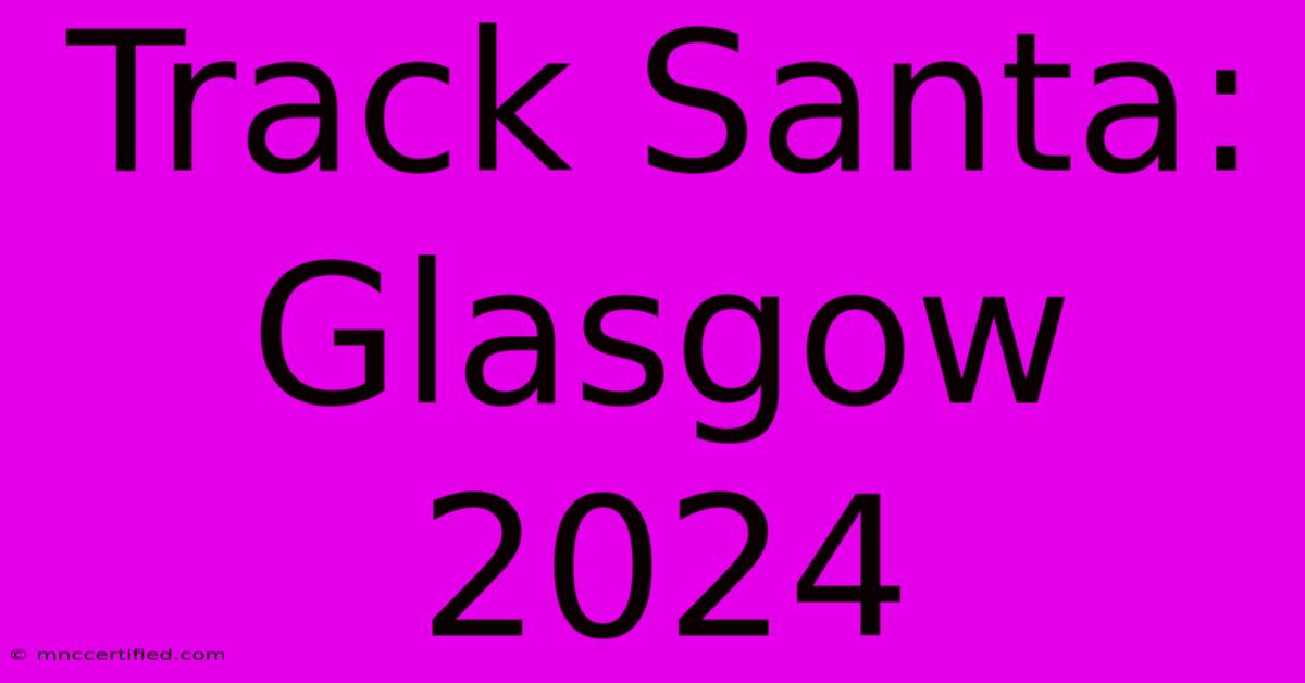 Track Santa: Glasgow 2024