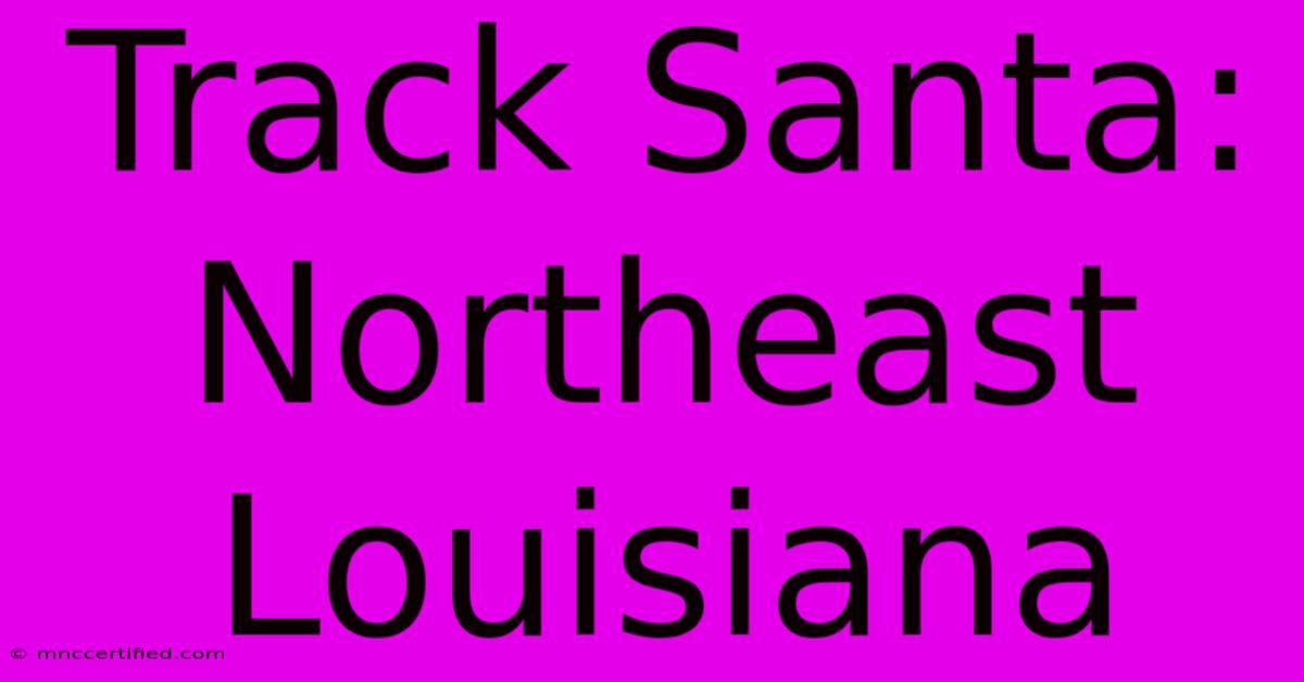 Track Santa: Northeast Louisiana