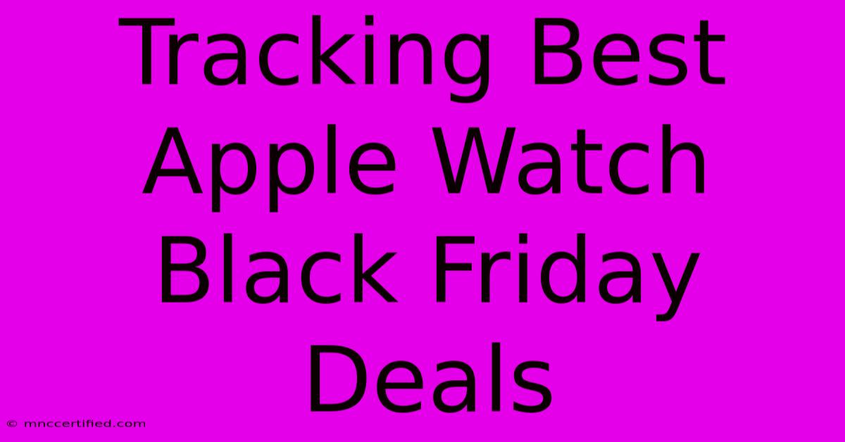 Tracking Best Apple Watch Black Friday Deals