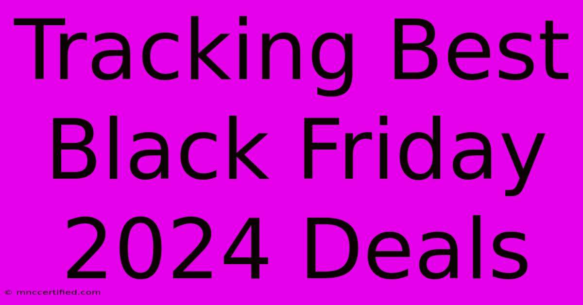 Tracking Best Black Friday 2024 Deals