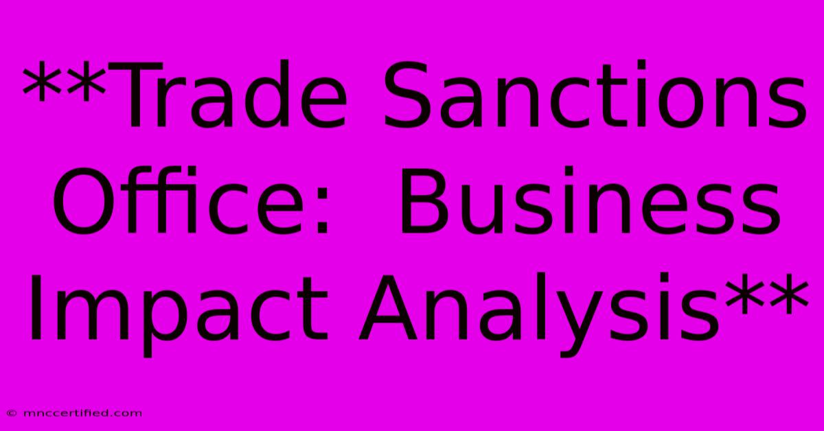 **Trade Sanctions Office:  Business Impact Analysis** 