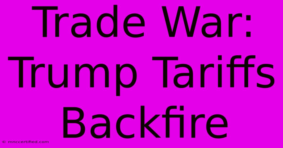 Trade War: Trump Tariffs Backfire