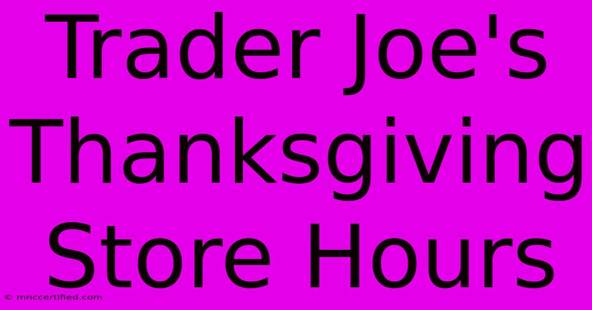 Trader Joe's Thanksgiving Store Hours