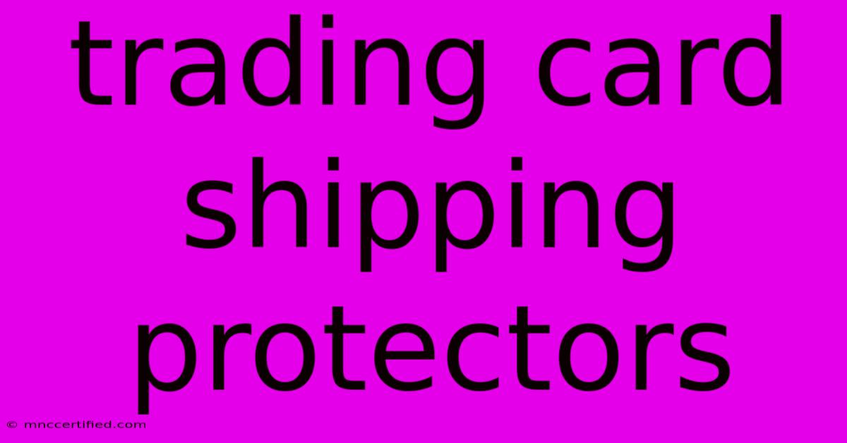 Trading Card Shipping Protectors