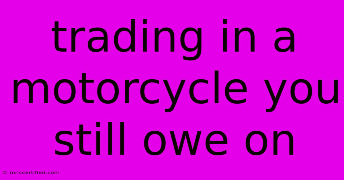 Trading In A Motorcycle You Still Owe On