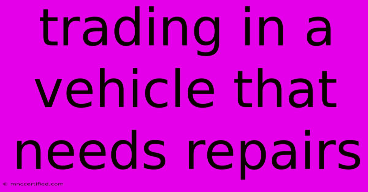 Trading In A Vehicle That Needs Repairs