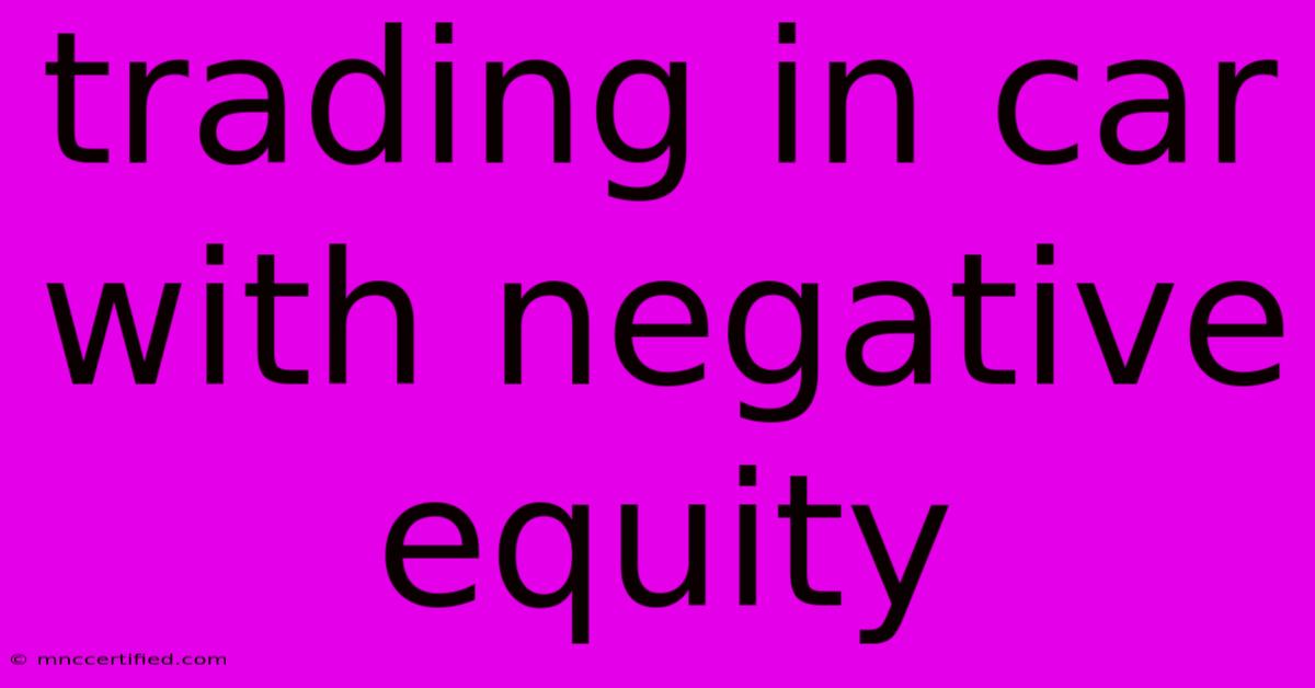 Trading In Car With Negative Equity