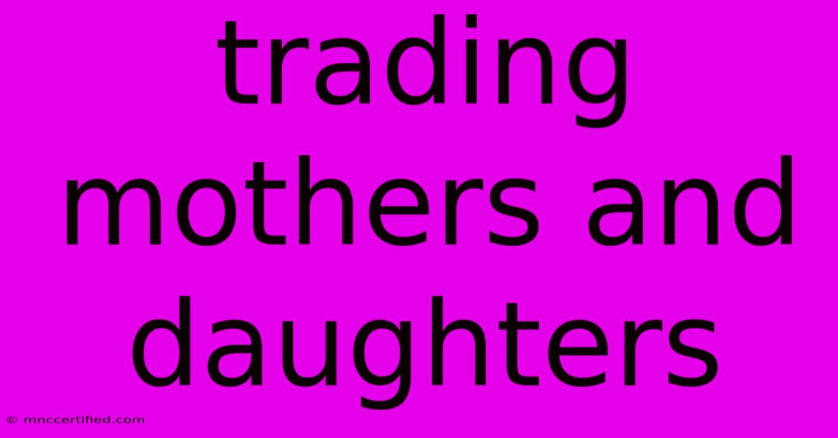 Trading Mothers And Daughters