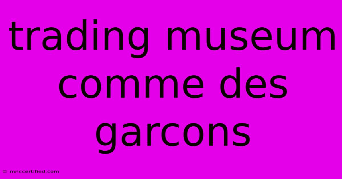 Trading Museum Comme Des Garcons