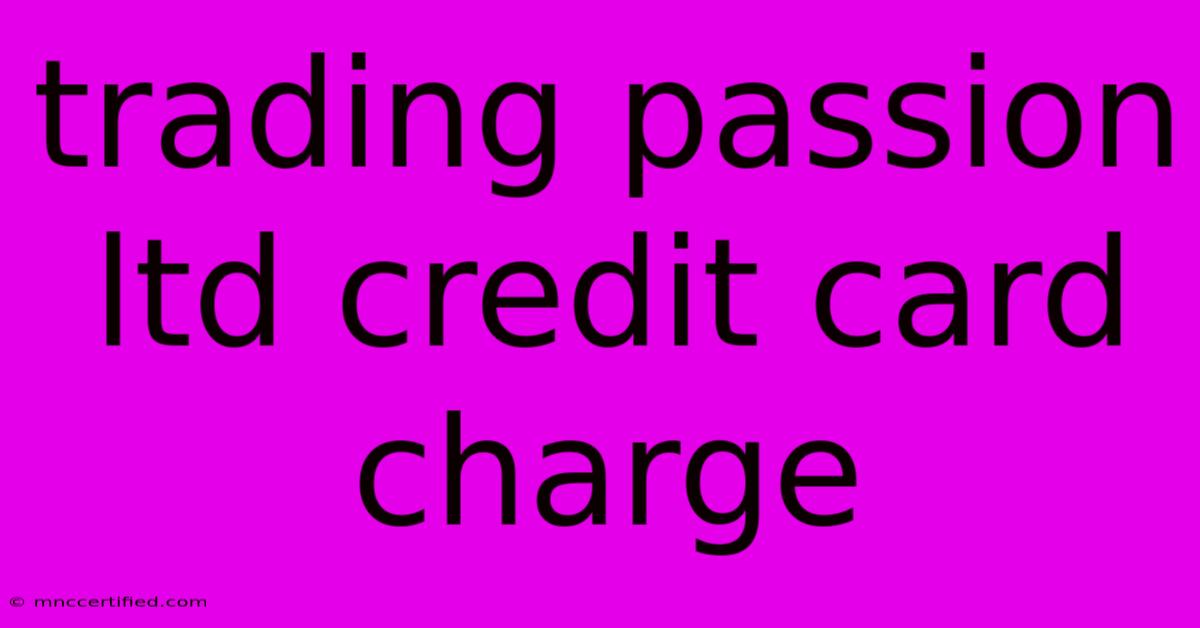 Trading Passion Ltd Credit Card Charge