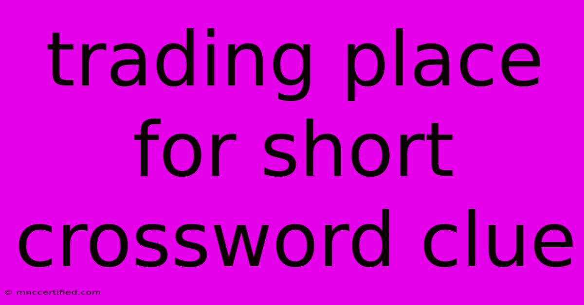 Trading Place For Short Crossword Clue