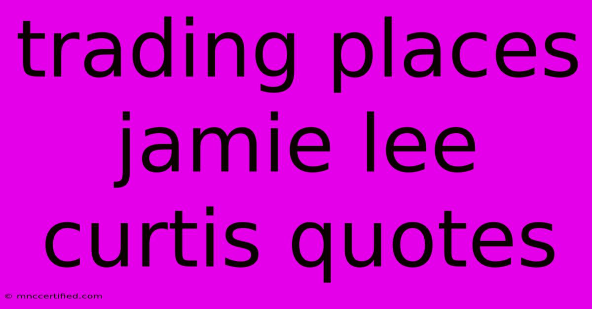 Trading Places Jamie Lee Curtis Quotes