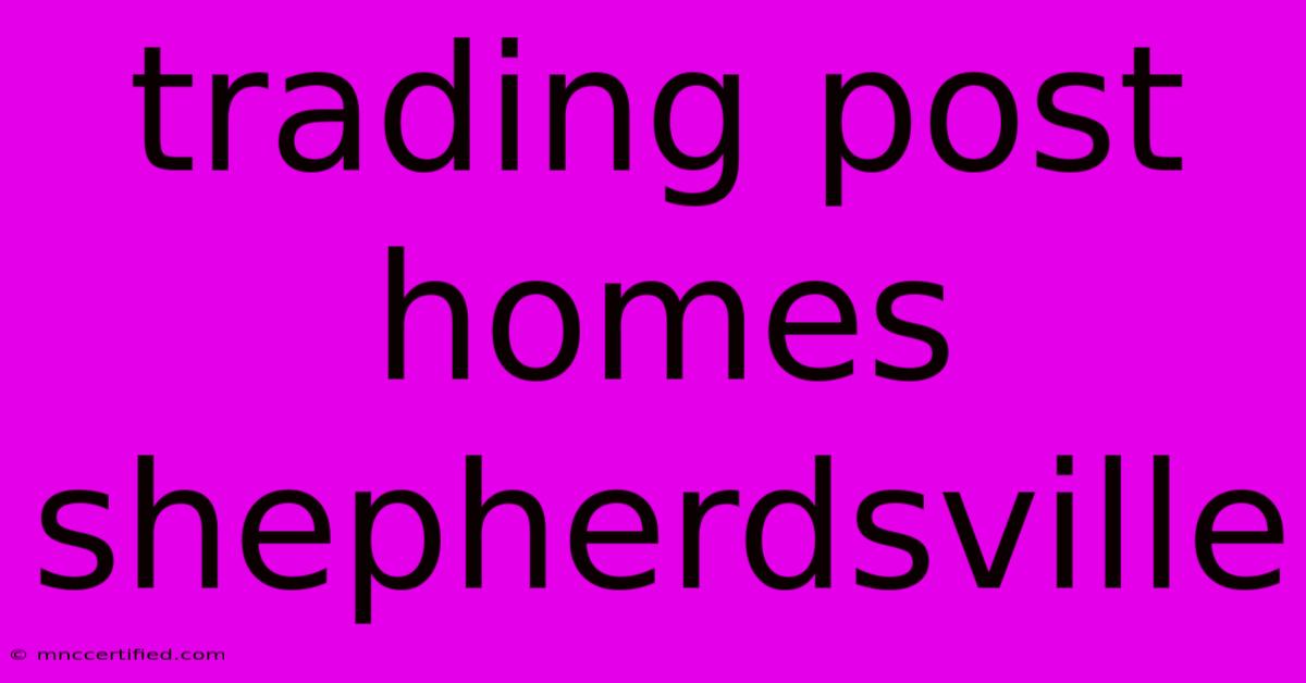 Trading Post Homes Shepherdsville