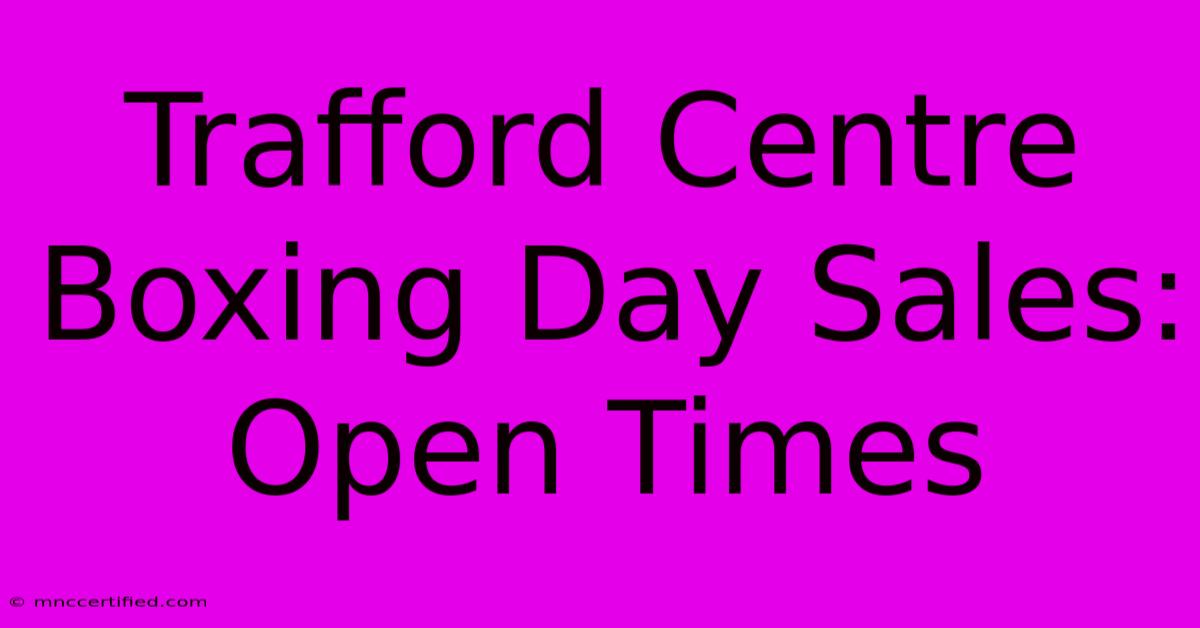 Trafford Centre Boxing Day Sales: Open Times