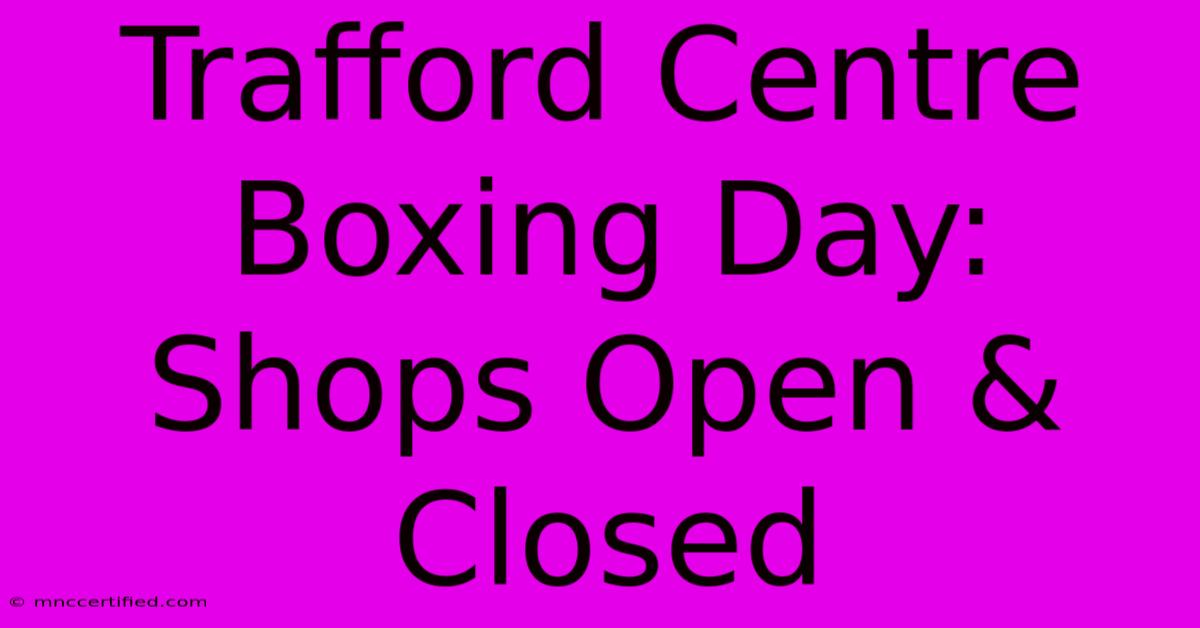 Trafford Centre Boxing Day: Shops Open & Closed