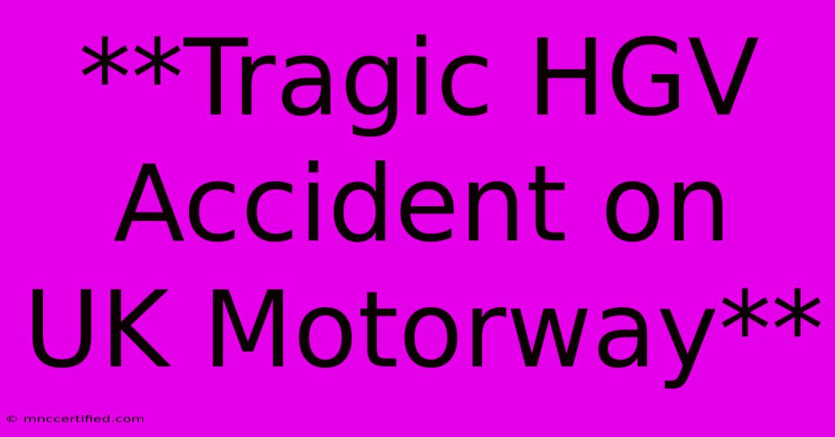 **Tragic HGV Accident On UK Motorway** 