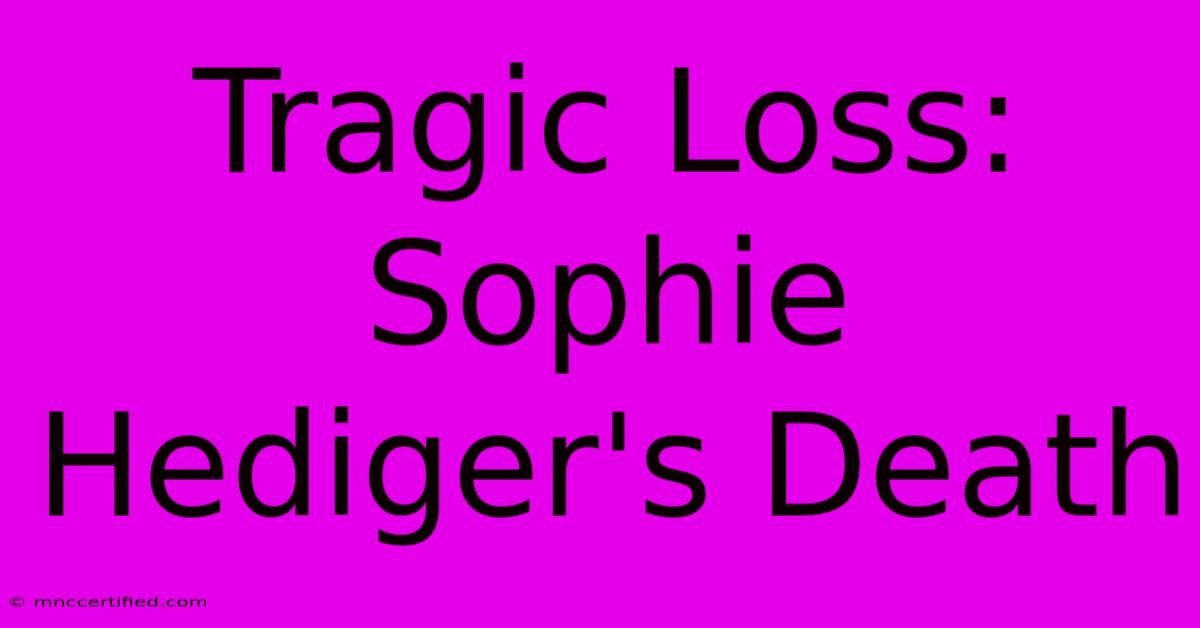 Tragic Loss: Sophie Hediger's Death