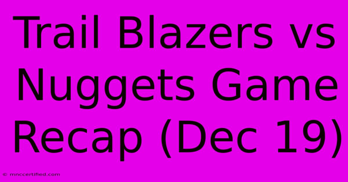 Trail Blazers Vs Nuggets Game Recap (Dec 19)