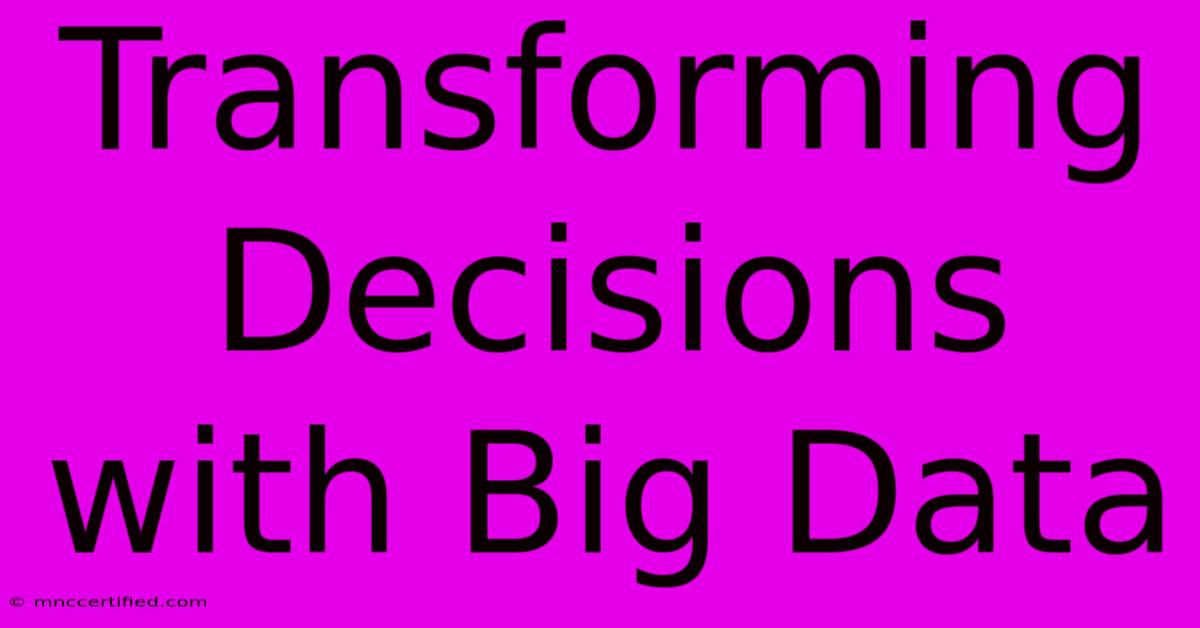 Transforming Decisions With Big Data