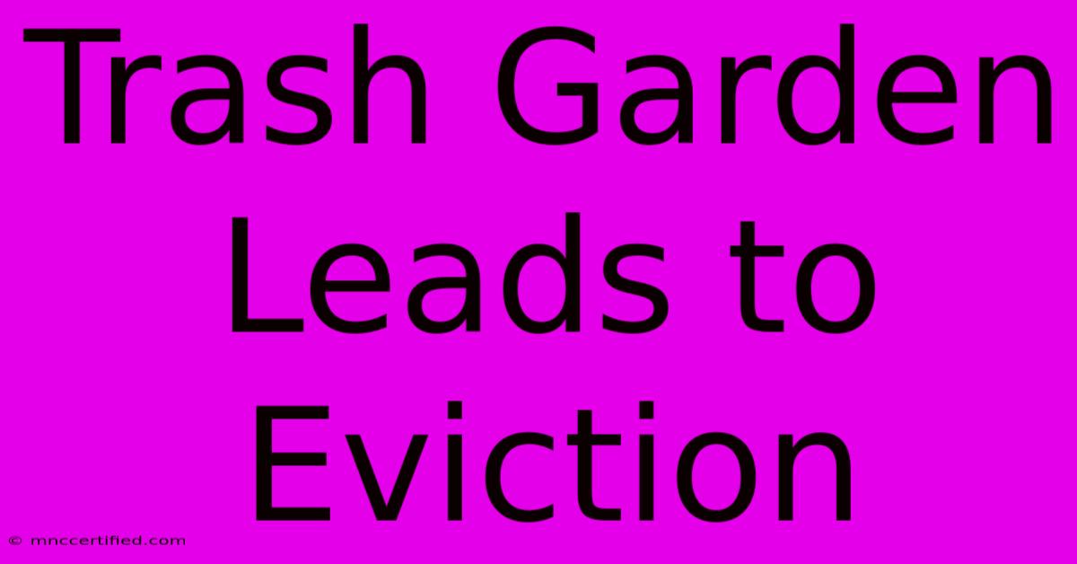 Trash Garden Leads To Eviction