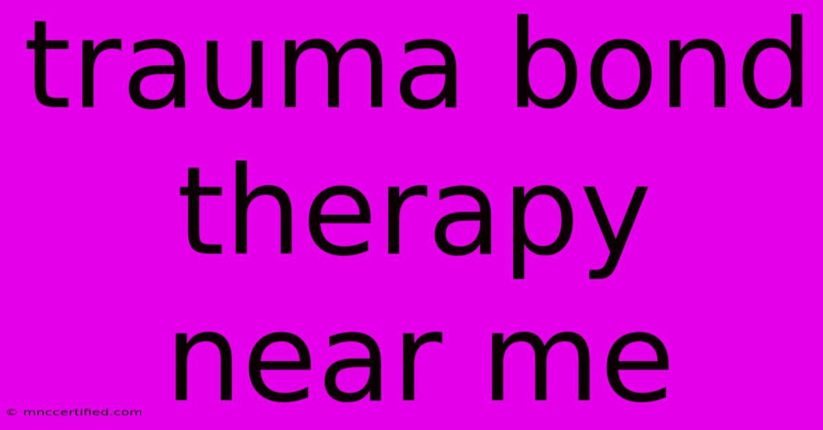 Trauma Bond Therapy Near Me