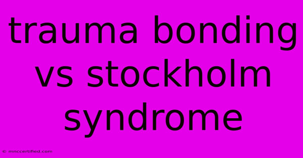 Trauma Bonding Vs Stockholm Syndrome