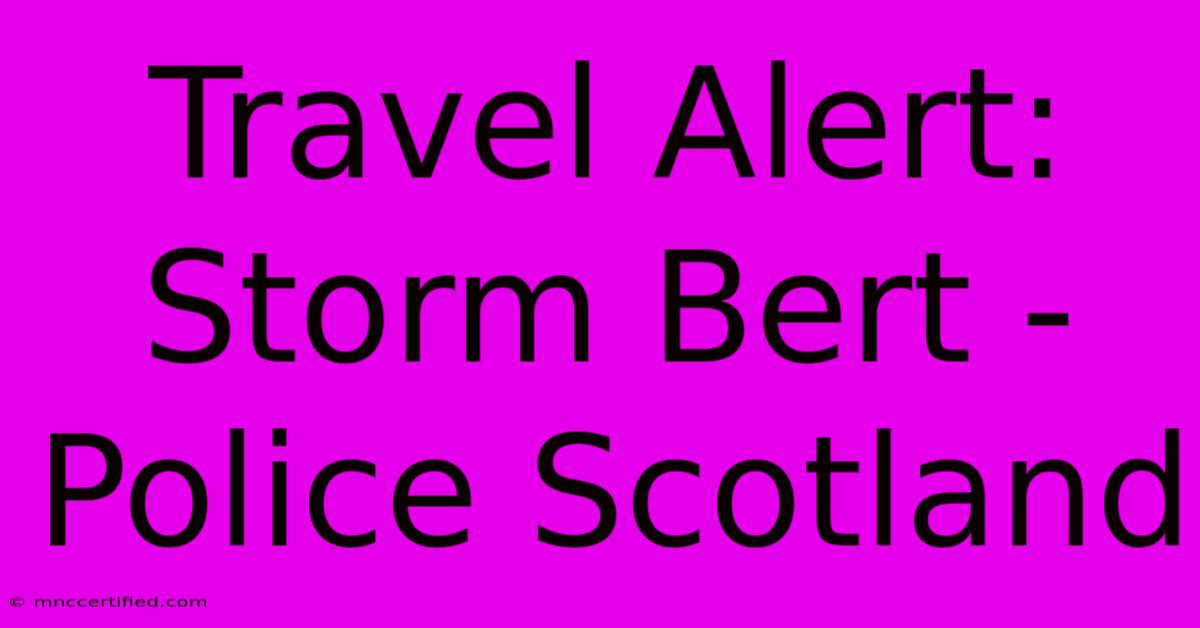 Travel Alert: Storm Bert - Police Scotland