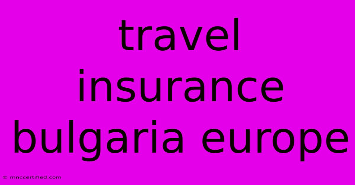 Travel Insurance Bulgaria Europe