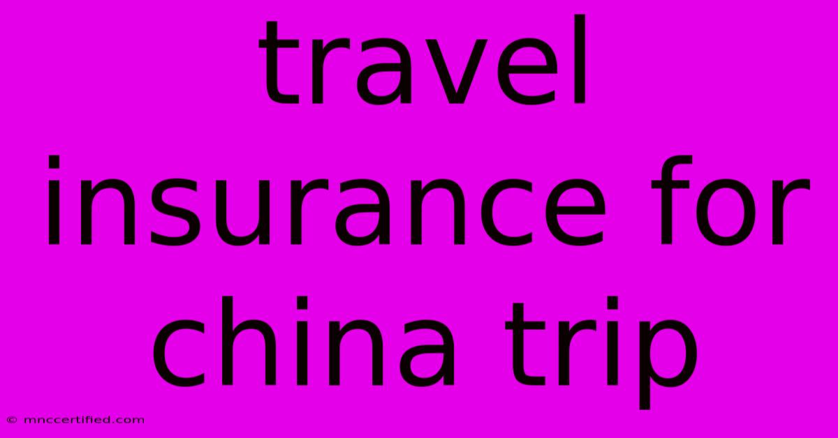 Travel Insurance For China Trip