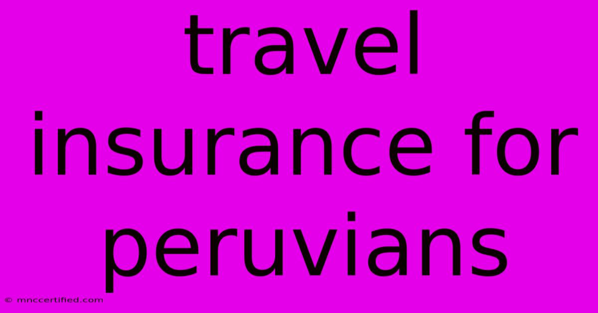 Travel Insurance For Peruvians