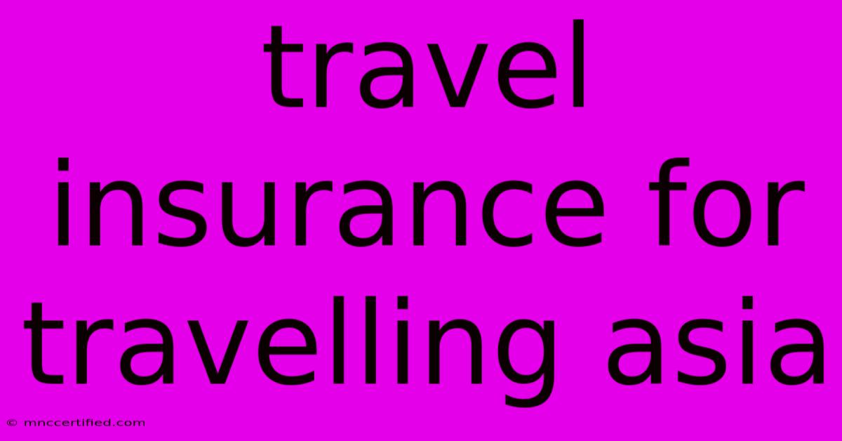 Travel Insurance For Travelling Asia