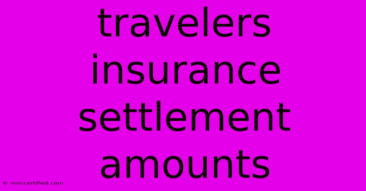 Travelers Insurance Settlement Amounts