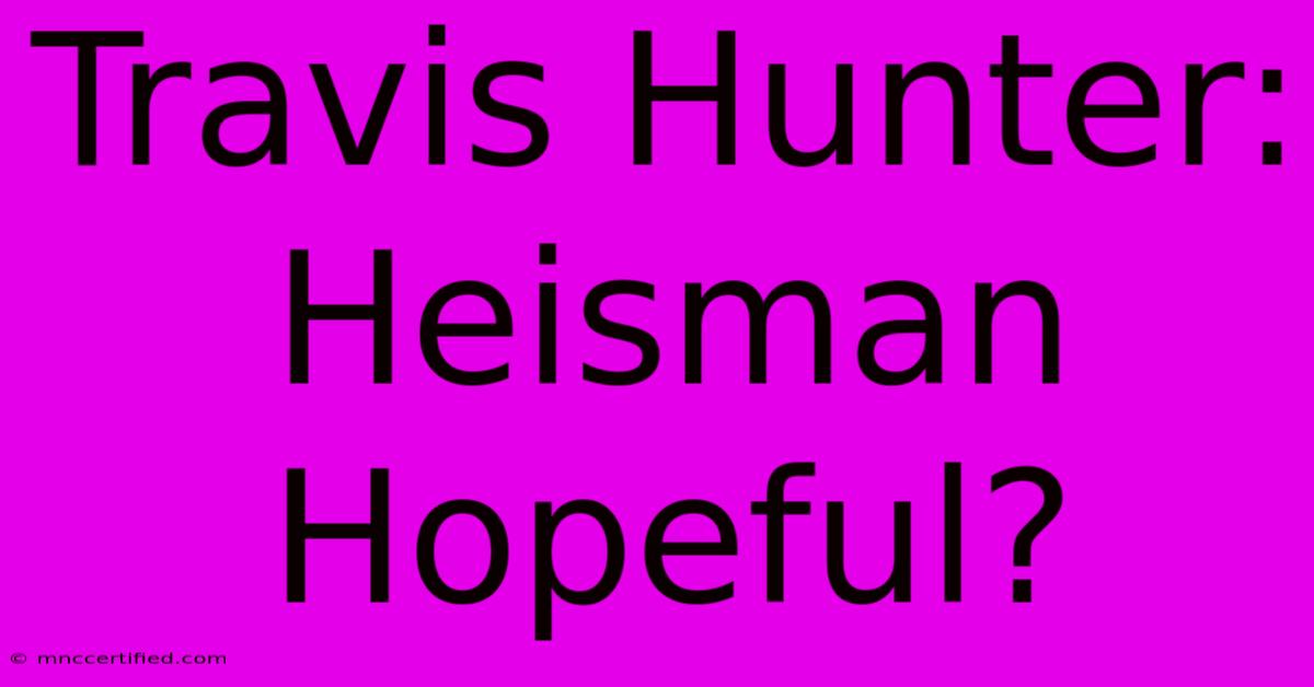 Travis Hunter: Heisman Hopeful?