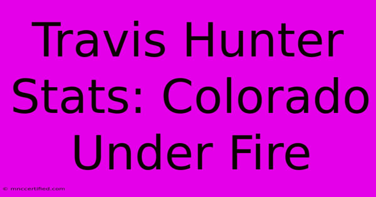 Travis Hunter Stats: Colorado Under Fire