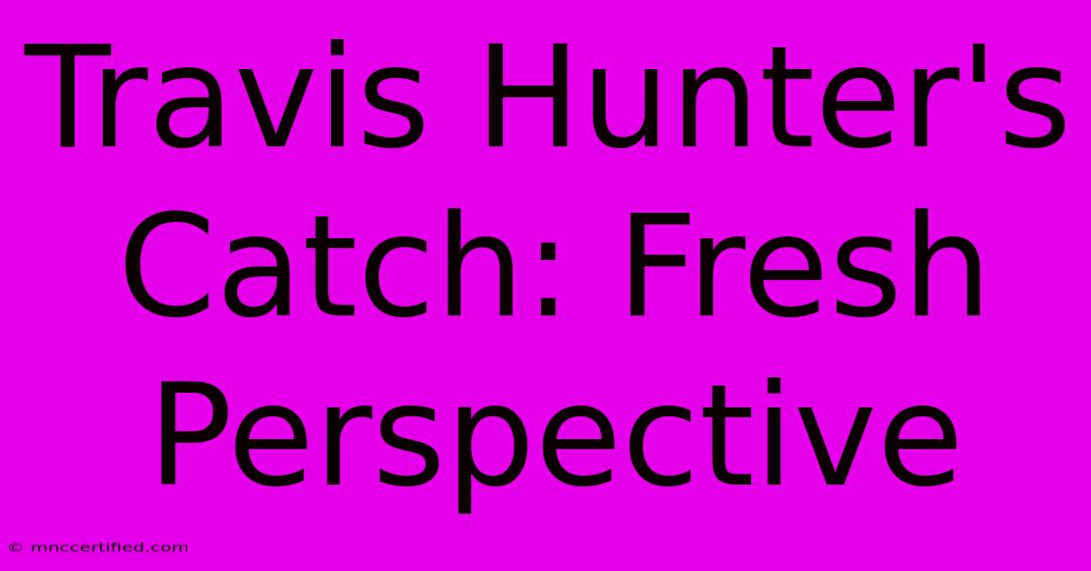 Travis Hunter's Catch: Fresh Perspective