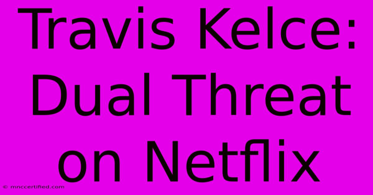 Travis Kelce: Dual Threat On Netflix