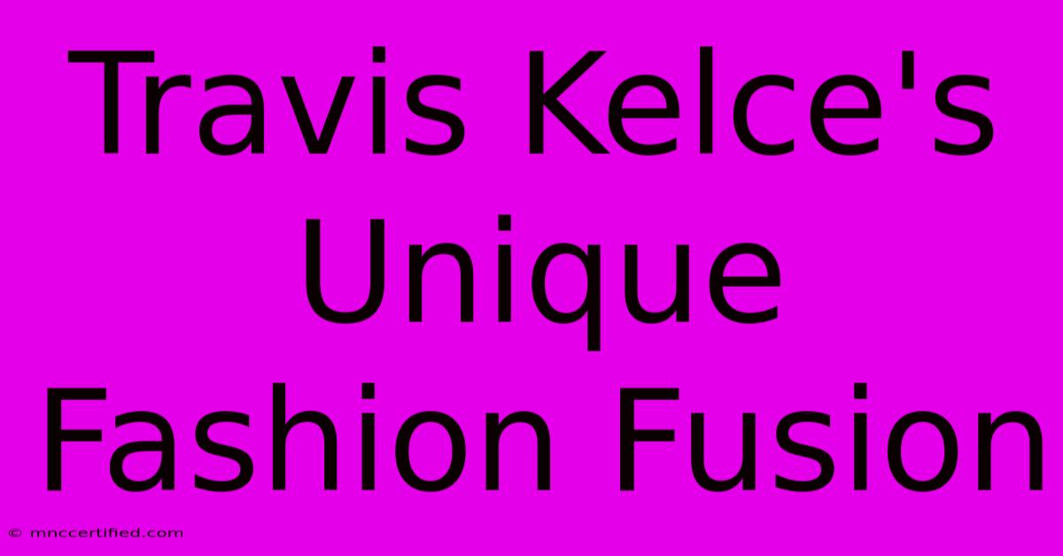 Travis Kelce's Unique Fashion Fusion