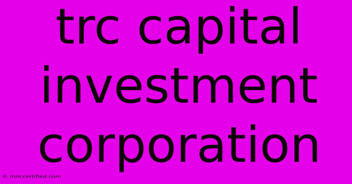 Trc Capital Investment Corporation