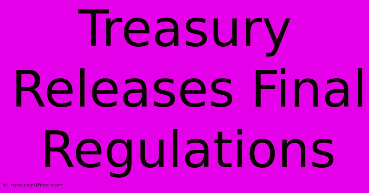 Treasury Releases Final Regulations