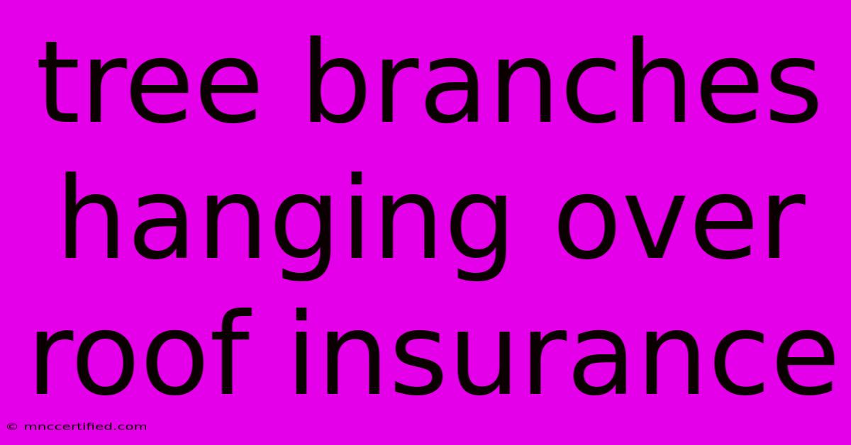 Tree Branches Hanging Over Roof Insurance