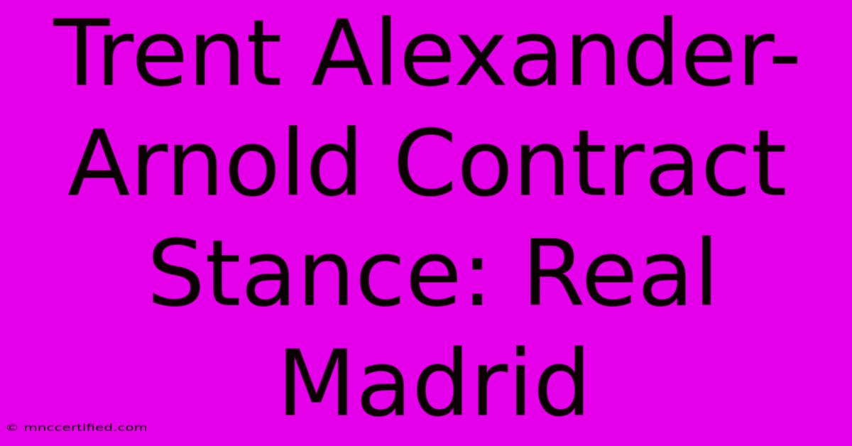 Trent Alexander-Arnold Contract Stance: Real Madrid