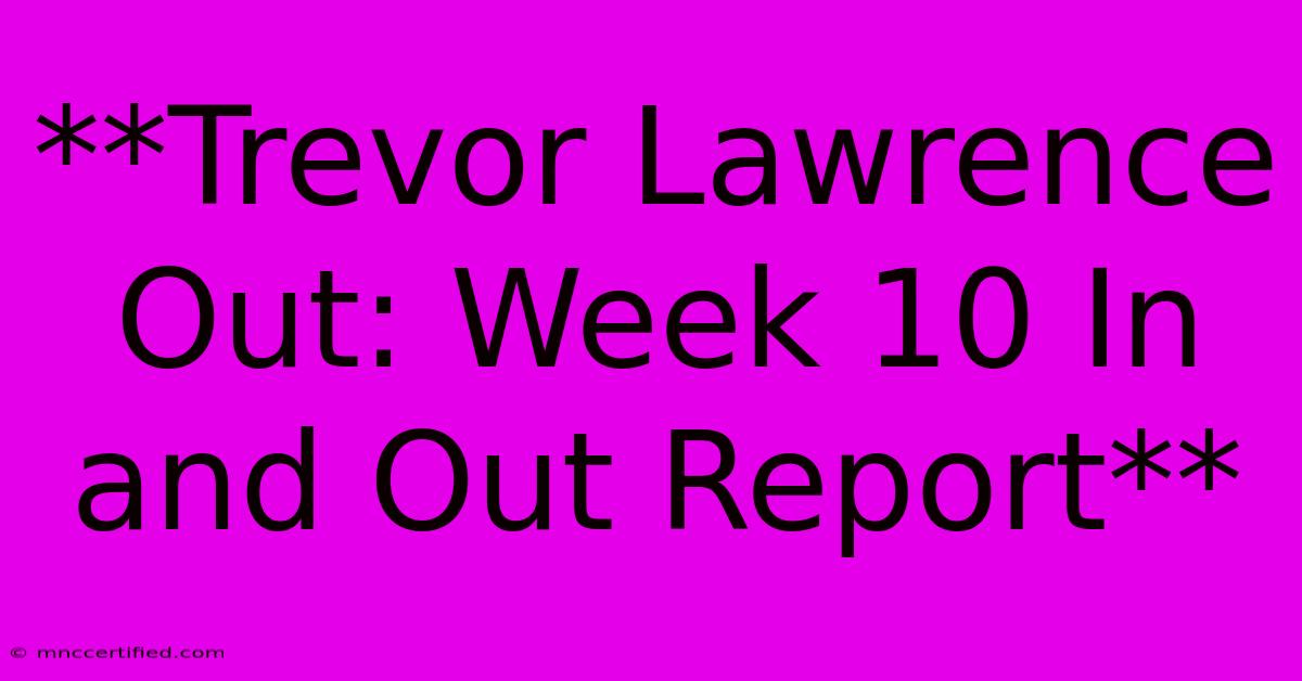 **Trevor Lawrence Out: Week 10 In And Out Report**