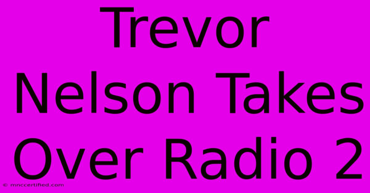 Trevor Nelson Takes Over Radio 2