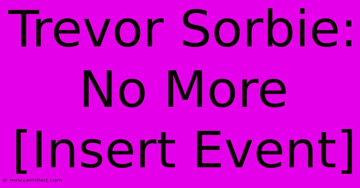 Trevor Sorbie: No More  [Insert Event] 