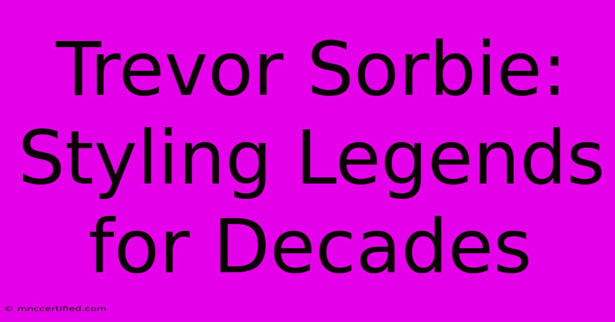 Trevor Sorbie: Styling Legends For Decades