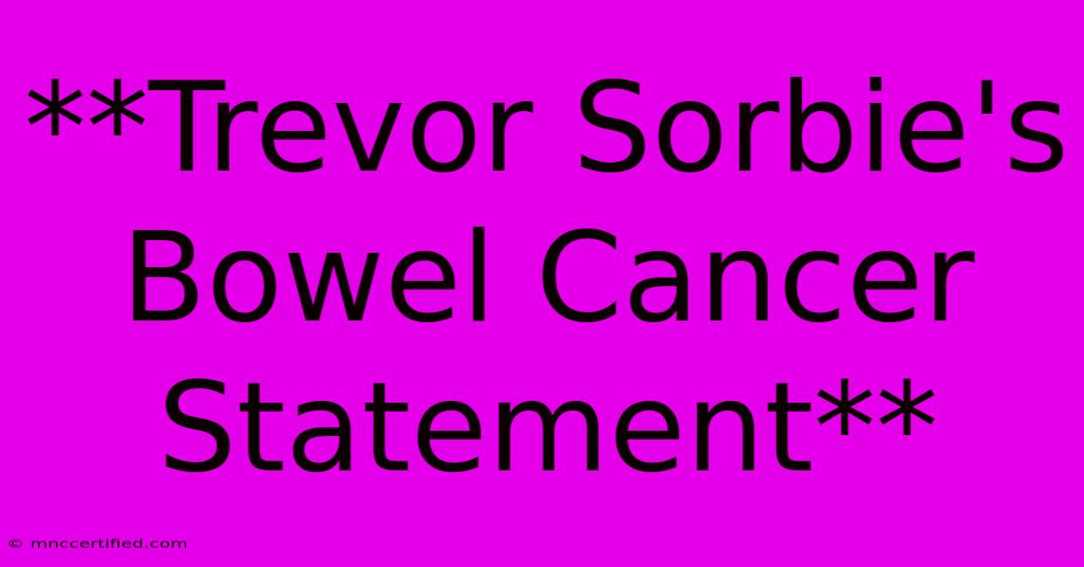 **Trevor Sorbie's Bowel Cancer Statement**