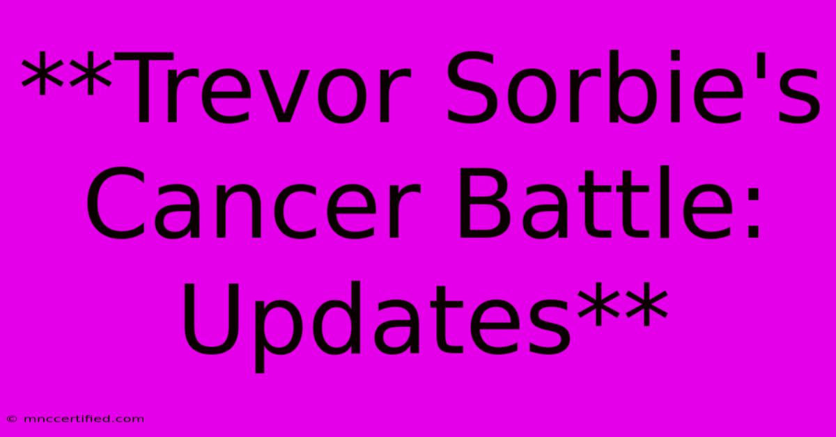 **Trevor Sorbie's Cancer Battle: Updates**