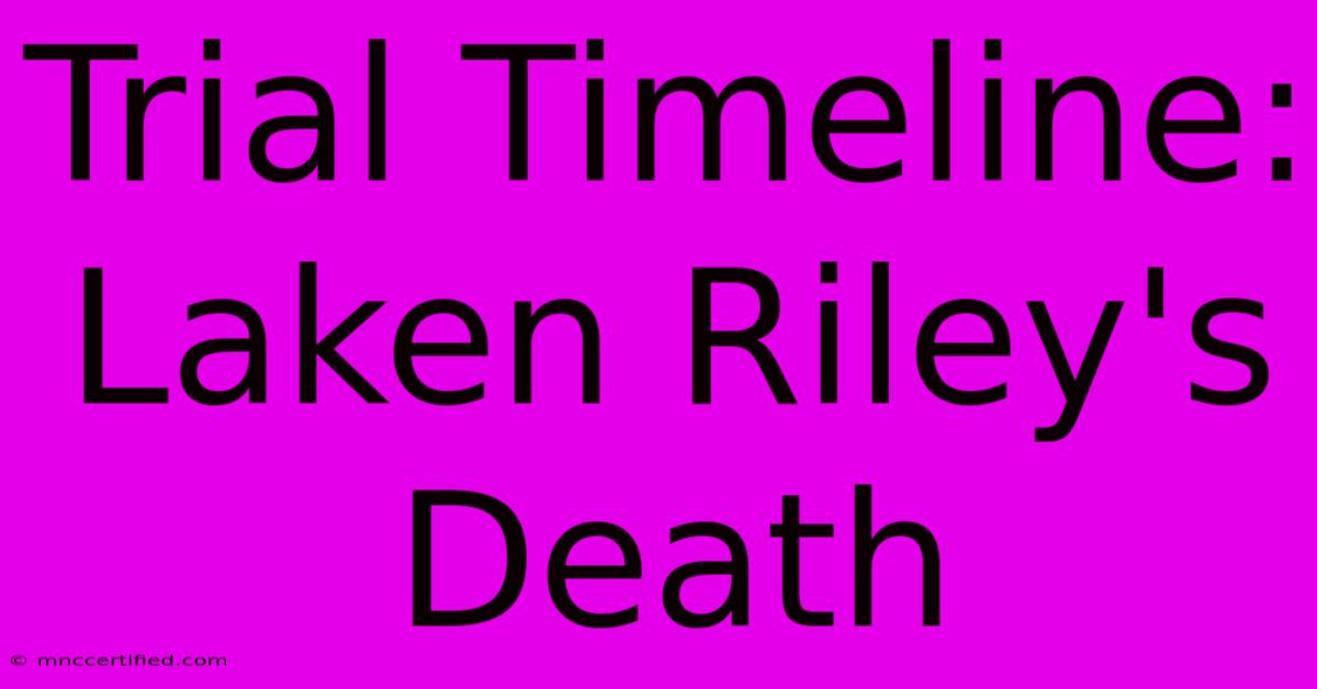 Trial Timeline: Laken Riley's Death