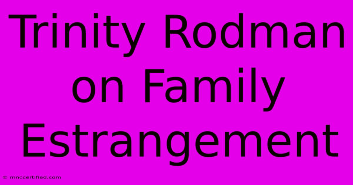 Trinity Rodman On Family Estrangement