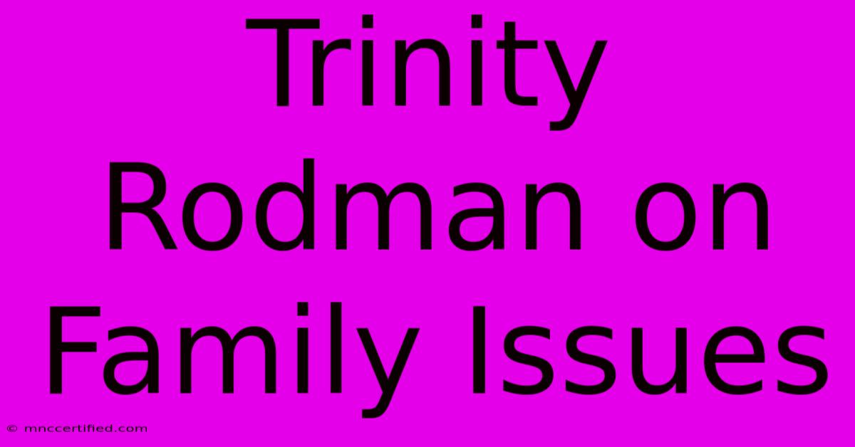 Trinity Rodman On Family Issues